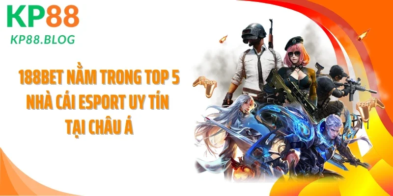 188BET nằm trong top 5 nhà cái Esport uy tín tại châu Á