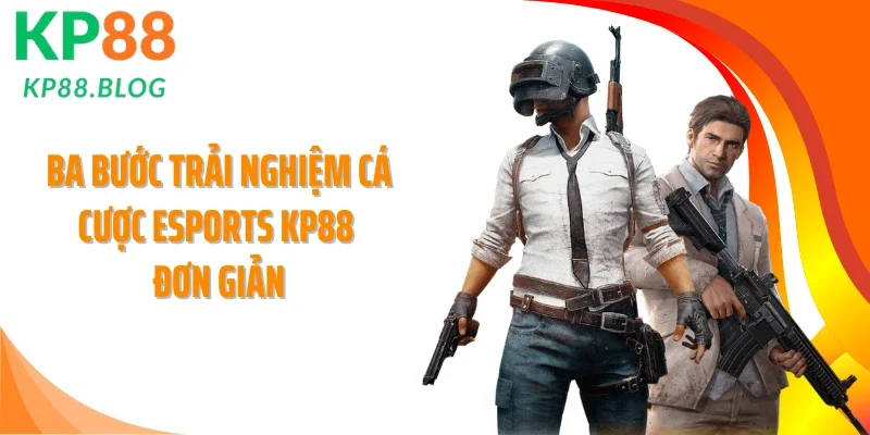 Ba bước trải nghiệm cá cược Esports KP88 đơn giản