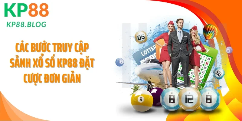 Các bước truy cập sảnh xổ số KP88 đặt cược đơn giản