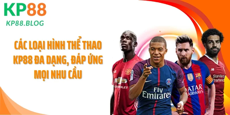 Các loại hình thể thao KP88 đa dạng, đáp ứng mọi nhu cầu