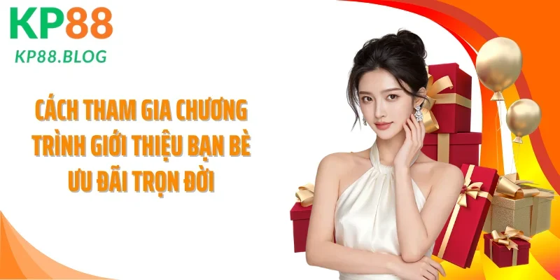 Cách tham gia chương trình giới thiệu bạn bè ưu đãi trọn đời