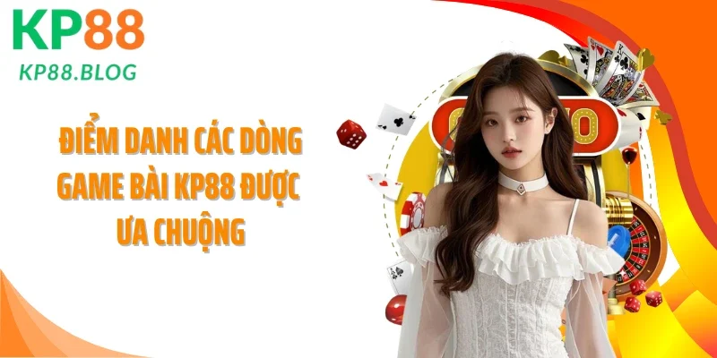Điểm danh các dòng game bài KP88 được ưa chuộng
