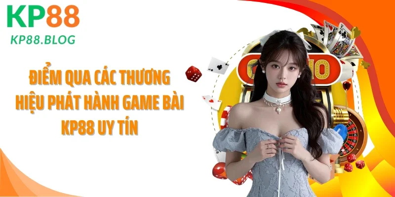Điểm qua các thương hiệu phát hành game bài KP88 uy tín