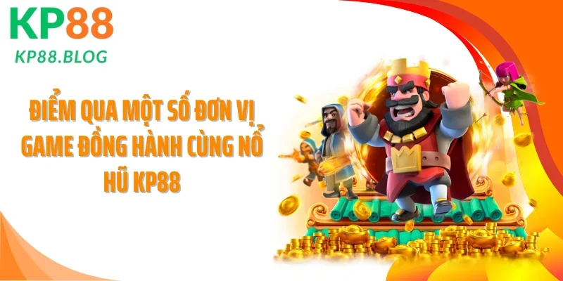 Điểm qua một số đơn vị game đồng hành cùng nổ hũ KP88