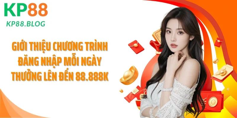 Giới thiệu chương trình Đăng nhập mỗi ngày thưởng lên đến 88.888K
