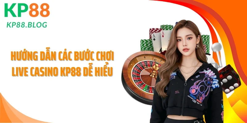 Hướng dẫn các bước chơi live casino KP88 dễ hiểu
