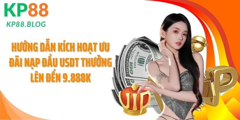 Hướng dẫn kích hoạt ưu đãi nạp đầu USDT thưởng lên đến 9.888K