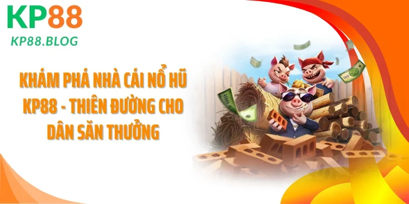 Khám phá kho game nổ hũ đa chủ đề trên KP88