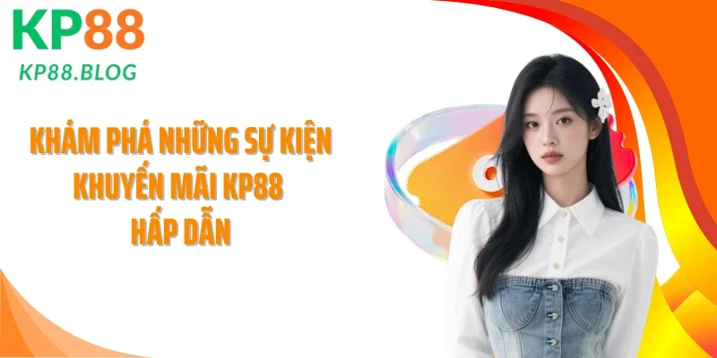 Khám phá những sự kiện khuyến mãi KP88 hấp dẫn