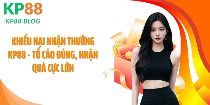 Khiếu Nại Nhận Thưởng KP88 - Tố Cáo Đúng, Nhận Quà Cực Lớn