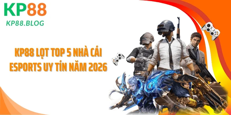 KP88 lọt top 5 nhà cái Esports uy tín năm 2026