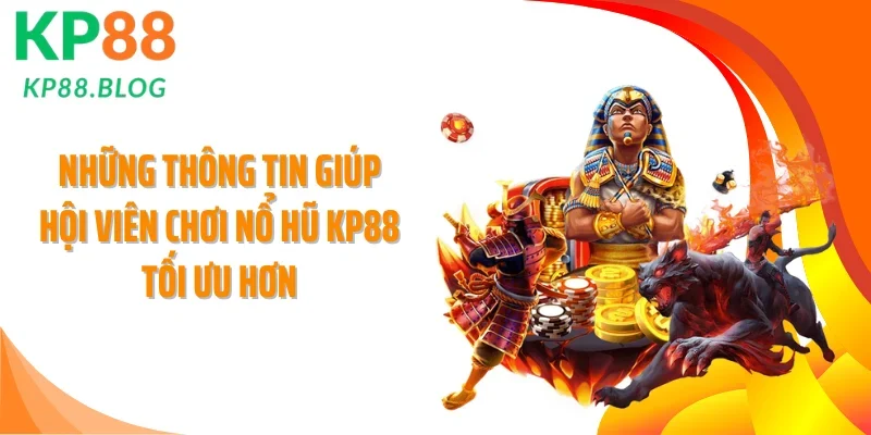 Những thông tin giúp hội viên chơi nổ hũ KP88 tối ưu hơn