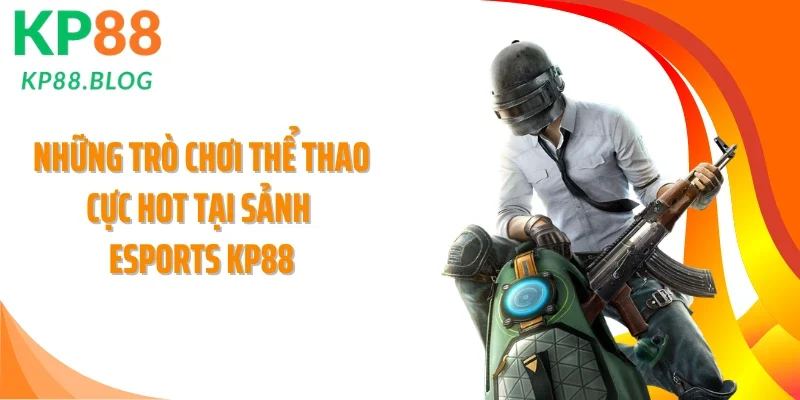 Những trò chơi thể thao cực hot tại sảnh Esports KP88