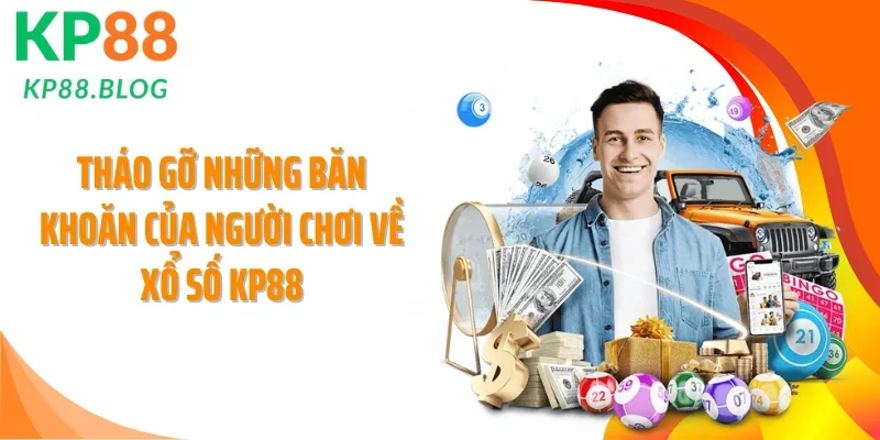 Tháo gỡ những băn khoăn của người chơi về xổ số KP88