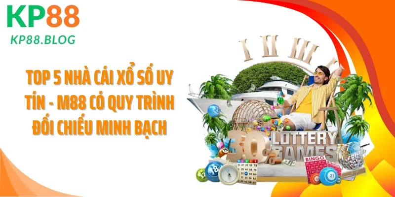 Top 5 nhà cái xổ số uy tín - M88 có quy trình đối chiếu minh bạch