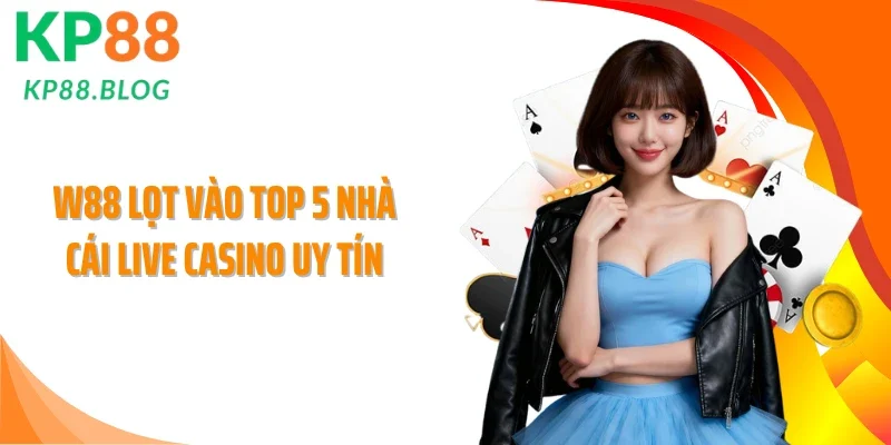 W88 lọt vào top 5 nhà cái Live Casino uy tín