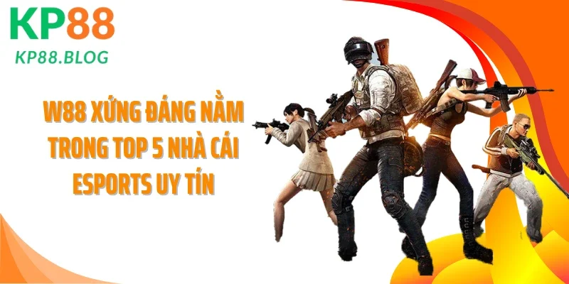 W88 xứng đáng nằm trong top 5 nhà cái Esports uy tín